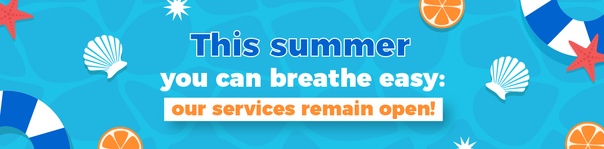 This summer, you can breathe easy: our services remain open!